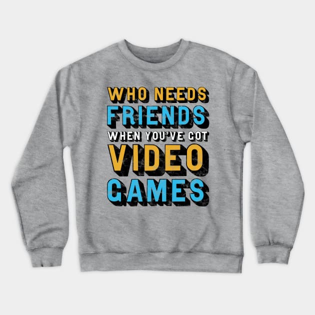 Who Needs Friends When You've Got Video Games Crewneck Sweatshirt by StebopDesigns